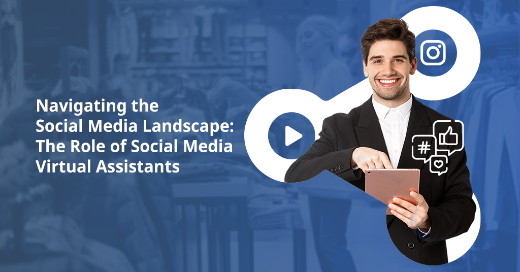 Navigating the Social Media Landscape: The Role of Social Media Virtual Assistants